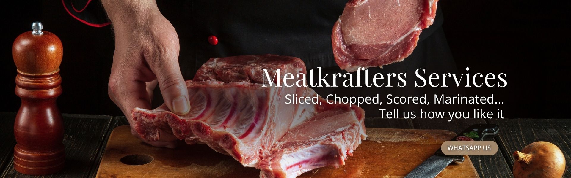 Butchery services : We chop, slice, tie, marinate and score meat to your preference